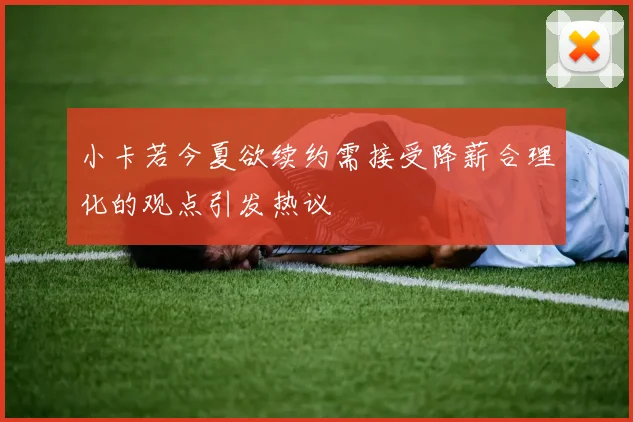 小卡若今夏欲续约需接受降薪合理化的观点引发热议