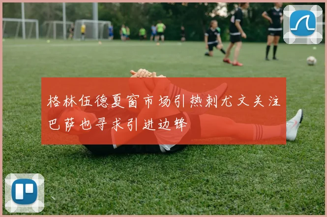 格林伍德夏窗市场引热刺尤文关注巴萨也寻求引进边锋