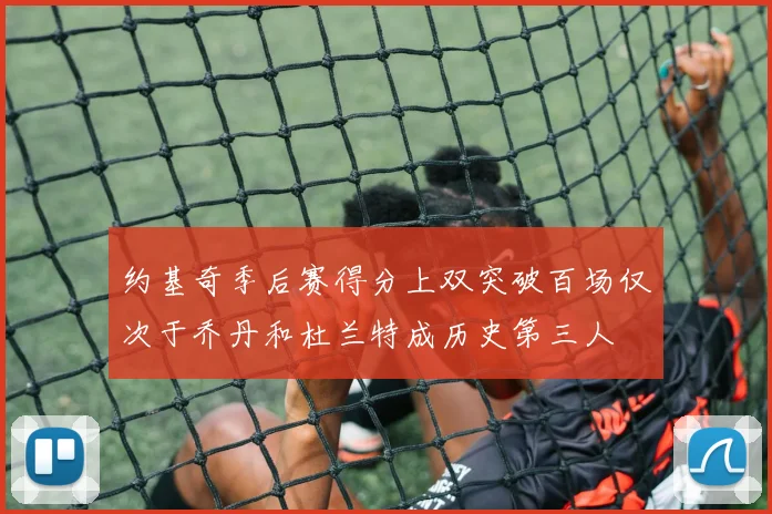 约基奇季后赛得分上双突破百场仅次于乔丹和杜兰特成历史第三人